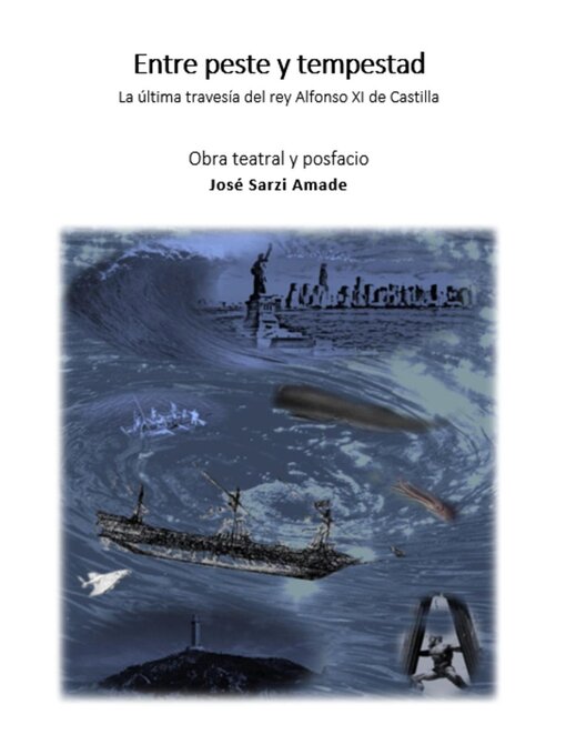 Title details for Entre peste y tempestad La última travesía del rey Alfonso XI de Castilla Obra teatral y posfacio by José Sarzi Amade - Available